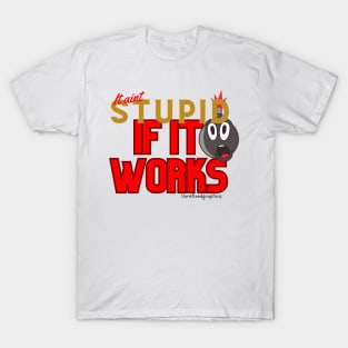 It aint stupid if it works T-Shirt